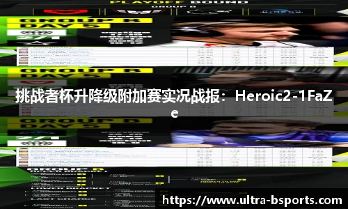 挑战者杯升降级附加赛实况战报：Heroic2-1FaZe